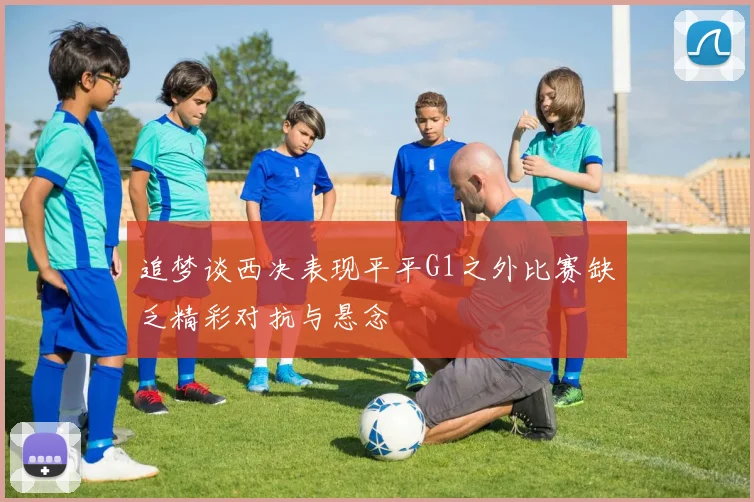 追梦谈西决表现平平G1之外比赛缺乏精彩对抗与悬念
