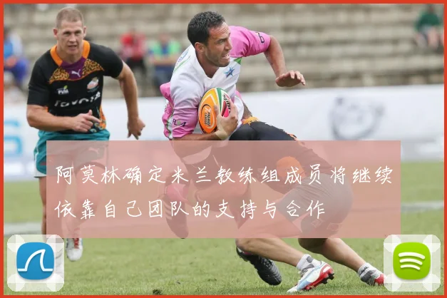 阿莫林确定米兰教练组成员将继续依靠自己团队的支持与合作