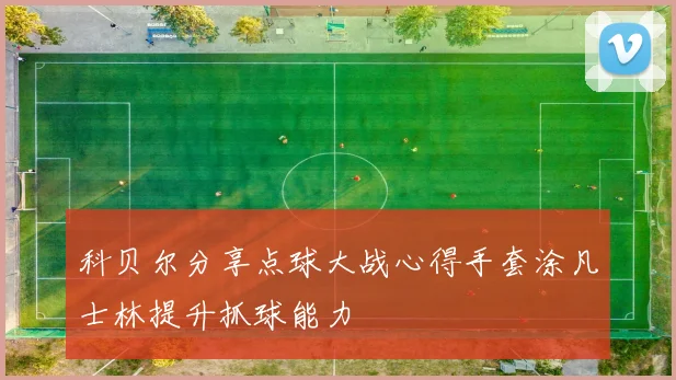 科贝尔分享点球大战心得手套涂凡士林提升抓球能力
